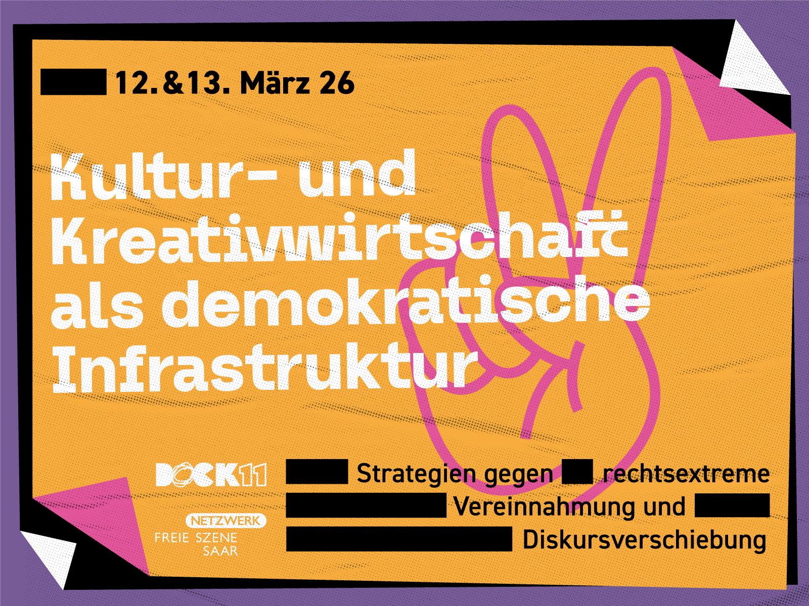 Grafisches Konferenzplakat in Gelb und Lila mit großer weißer Überschrift „Kultur- und Kreativwirtschaft als demokratische Infrastruktur“ und dem Datum „12. & 13. März 26“. Im Hintergrund ist eine pinke Linienzeichnung einer erhobenen Hand zu sehen. Unten stehen die Logos von Dock11 und Netzwerk Freie Szene Saar sowie ein Hinweis auf Strategien gegen rechtsextreme Vereinnahmung und Diskursverschiebung.