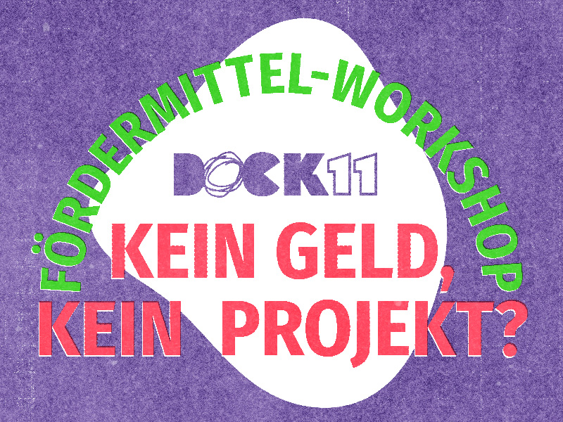 Bunt gestaltetes Plakat mit dem Schriftzug „Fördermittel-Workshop – Kein Geld, kein Projekt?“ in Grün und Rot auf violettem Hintergrund, darunter das Logo von DOCK11.