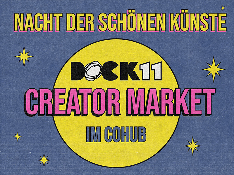 Bunt gestaltetes Veranstaltungsplakat mit blauem Hintergrund und gelbem Kreis in der Mitte. Oben steht in gelber Schrift: „NACHT DER SCHÖNEN KÜNSTE“. In der Mitte steht „DOCK 11 CREATOR MARKET“ in schwarzer, weißer und pinker Schrift. Darunter in blau: „IM COHUB“. Um den gelben Kreis sind stilisierte, gelbe Sterne verteilt, die an ein Nachthimmel-Thema erinnern.