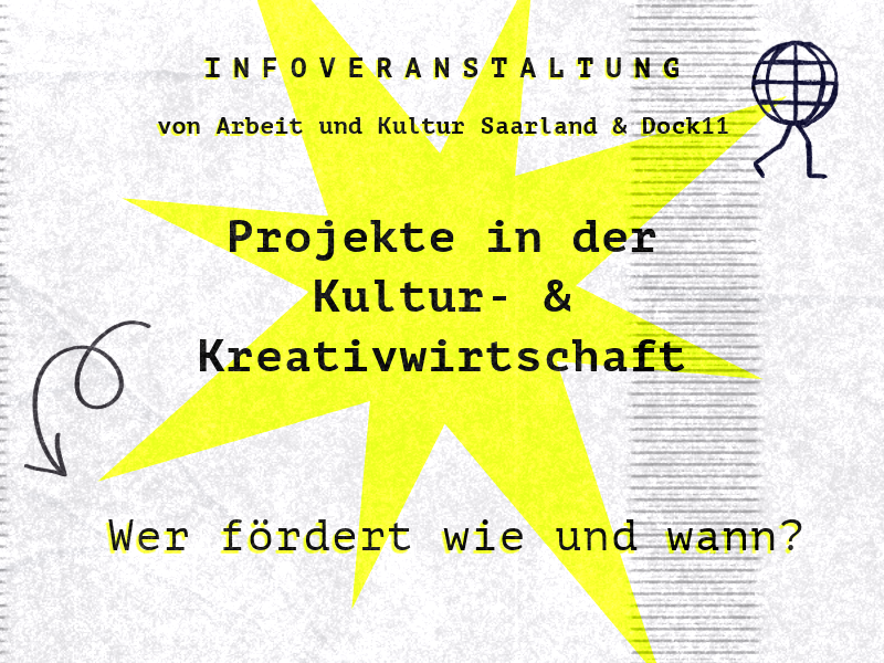 Plakat zur Infoveranstaltung von Arbeit und Kultur Saarland & Dock11 mit einem großen gelben Stern auf grauem Hintergrund. Der Text lautet: „Projekte in der Kultur- & Kreativwirtschaft – Wer fördert wie und wann?“ und oben „Infoveranstaltung von Arbeit und Kultur Saarland & Dock11“. Links ist ein gezeichneter Pfeil, rechts eine Strichfigur mit Globuskopf.