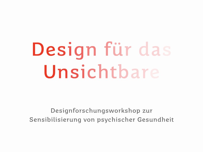 Minimalistisches Plakat mit weißem Hintergrund und dem Titel „Design für das Unsichtbare“ in einem rot nach hellrosa verlaufenden Schriftzug. Darunter steht in grauer Schrift: „Designforschungsworkshop zur Sensibilisierung von psychischer Gesundheit“.